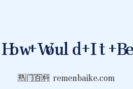 How+Would+It+Be是什么意思的图片